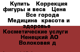 Купить : Коррекция фигуры и веса › Цена ­ 100 - Все города Медицина, красота и здоровье » Косметические услуги   . Ненецкий АО,Волоковая д.